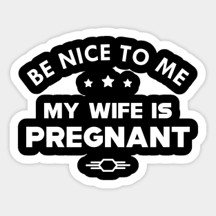 Husband - Be nice to me my wife is pregnant Sticker